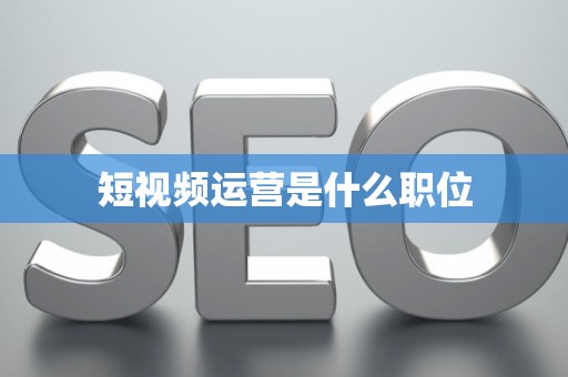 短视频运营是什么职位